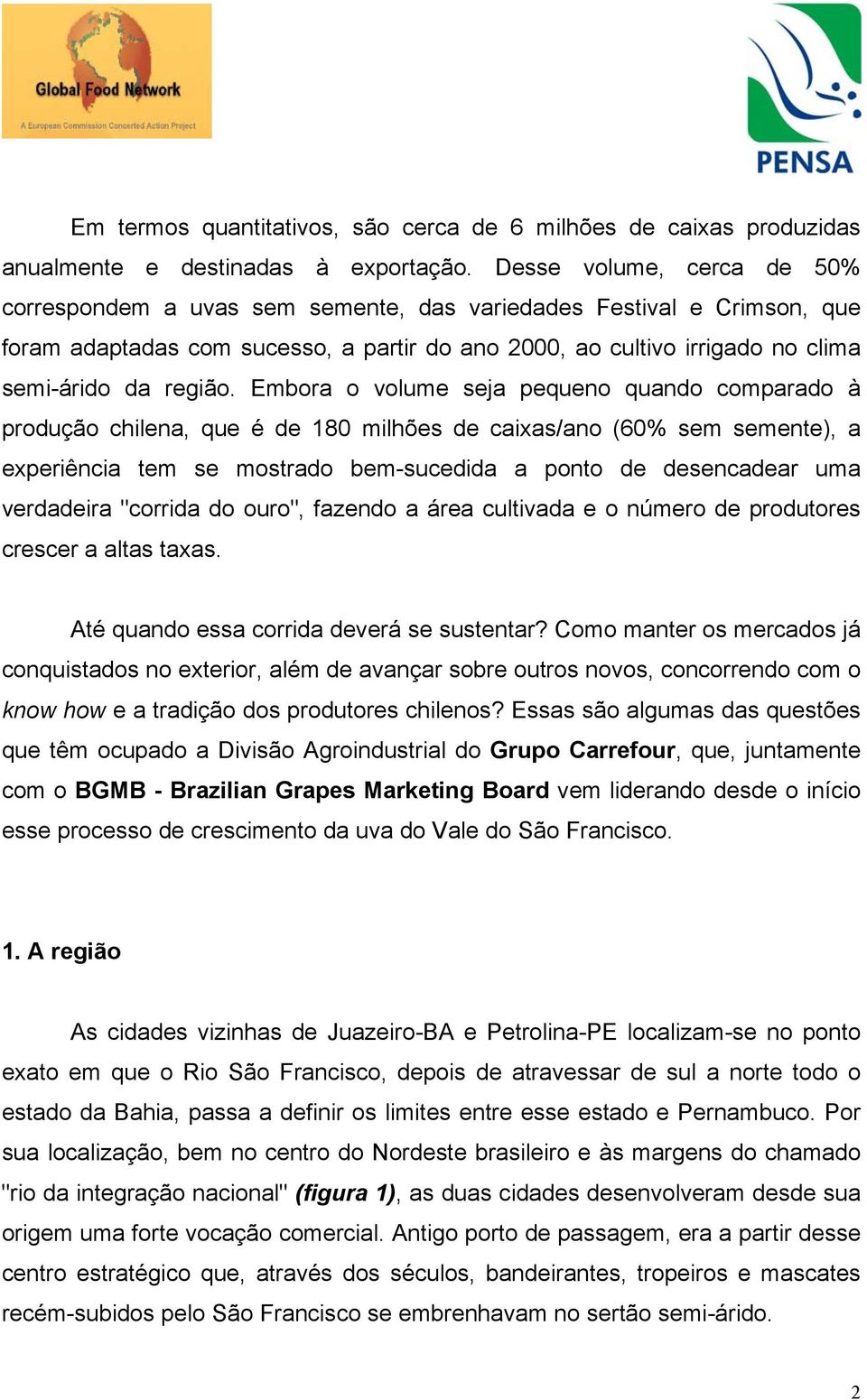 Embora o volume seja pequeno quando comparado à produção chilena, que é de 180 milhões de caixas/ano (60% sem semente), a experiência tem se mostrado bem-sucedida a ponto de desencadear uma