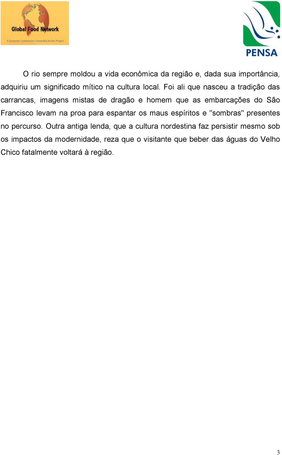 proa para espantar os maus espíritos e "sombras" presentes no percurso.