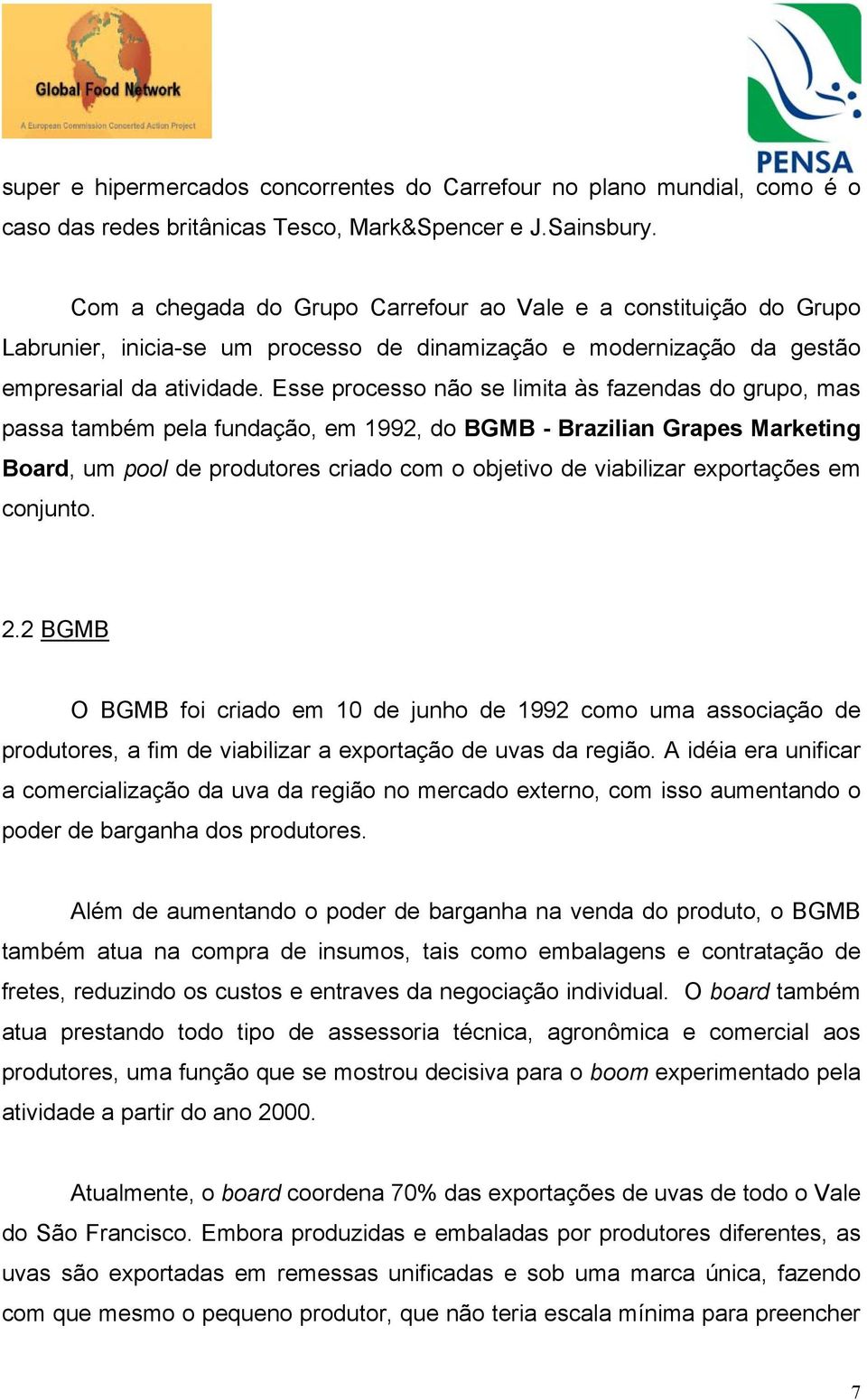 Esse processo não se limita às fazendas do grupo, mas passa também pela fundação, em 1992, do BGMB - Brazilian Grapes Marketing Board, um pool de produtores criado com o objetivo de viabilizar