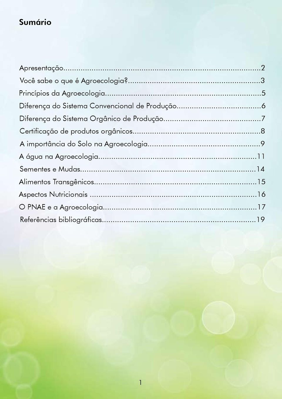 ..7 Certificação de produtos orgânicos...8 A importância do Solo na Agroecologia...9 A água na Agroecologia.