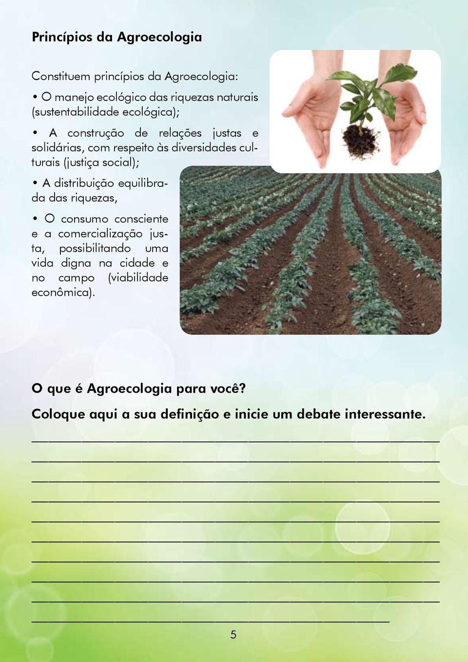 distribuição equilibrada das riquezas, O consumo consciente e a comercialização justa, possibilitando uma vida digna na