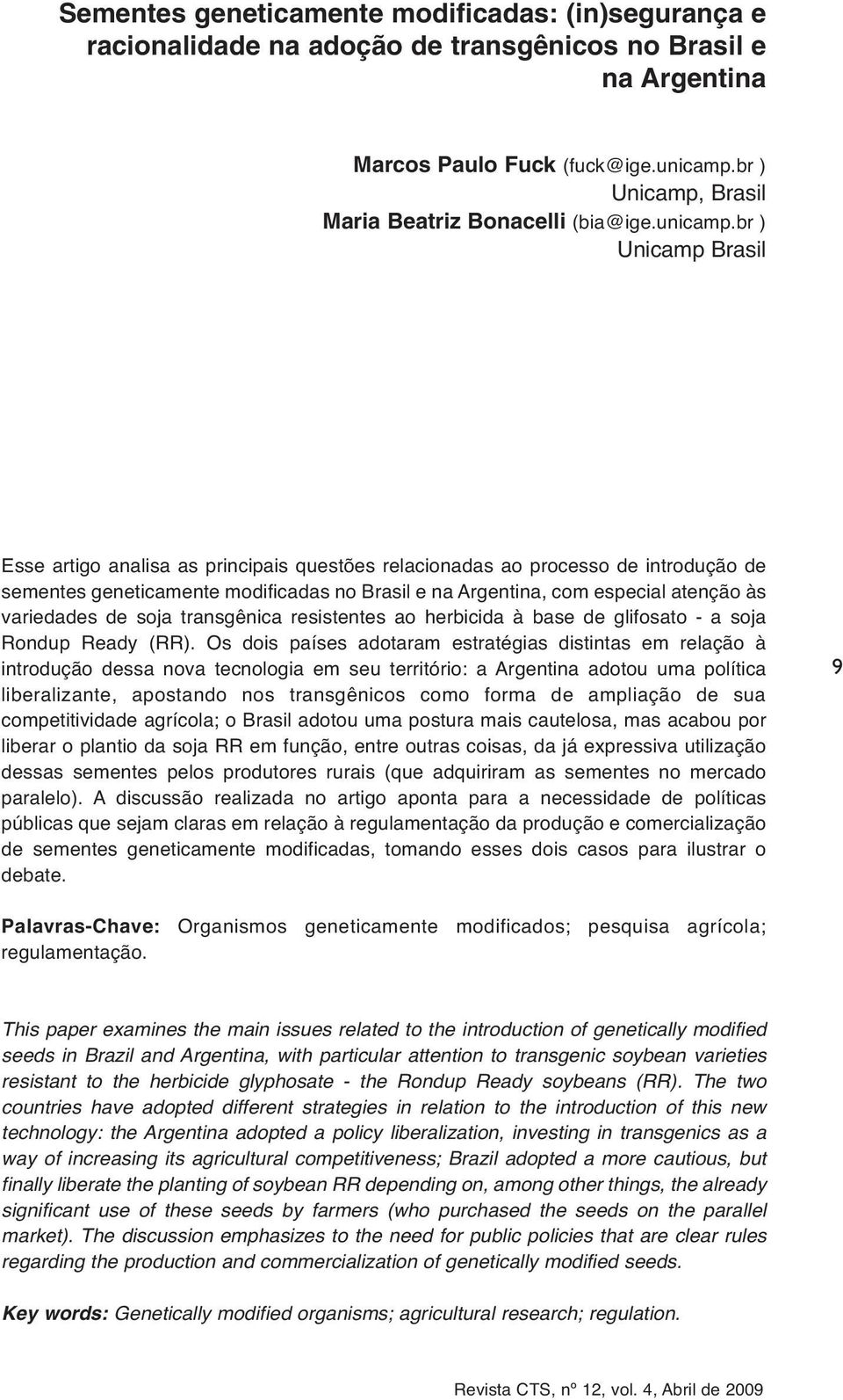 br ) Unicamp Brasil Esse artigo analisa as principais questões relacionadas ao processo de introdução de sementes geneticamente modificadas no Brasil e na Argentina, com especial atenção às