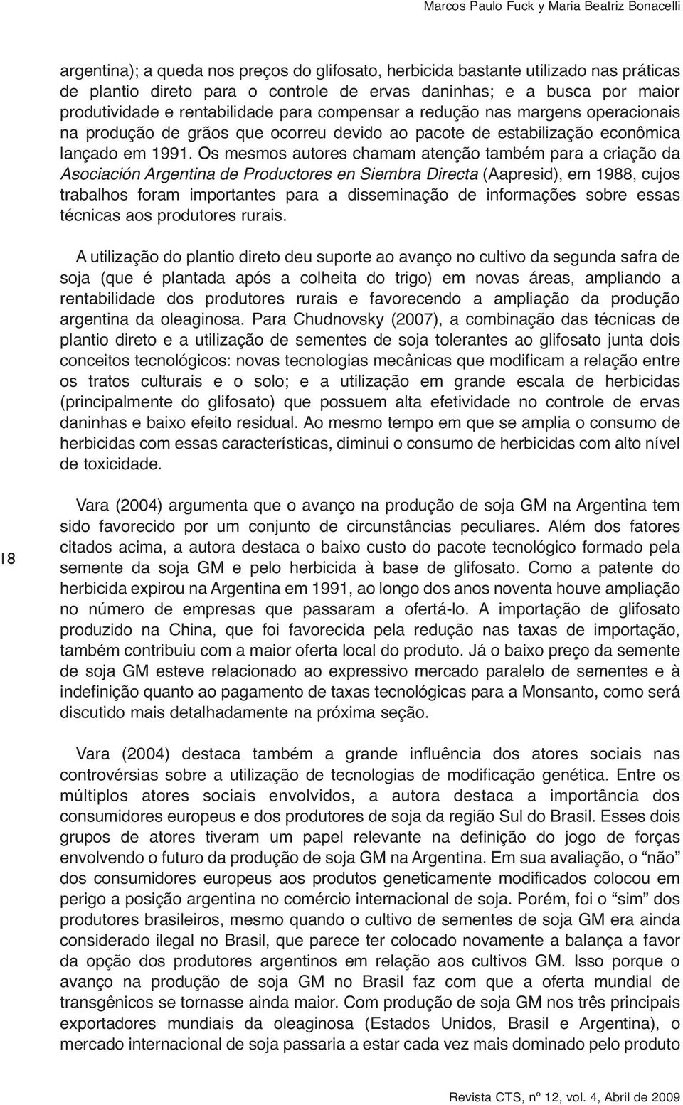 Os mesmos autores chamam atenção também para a criação da Asociación Argentina de Productores en Siembra Directa (Aapresid), em 1988, cujos trabalhos foram importantes para a disseminação de