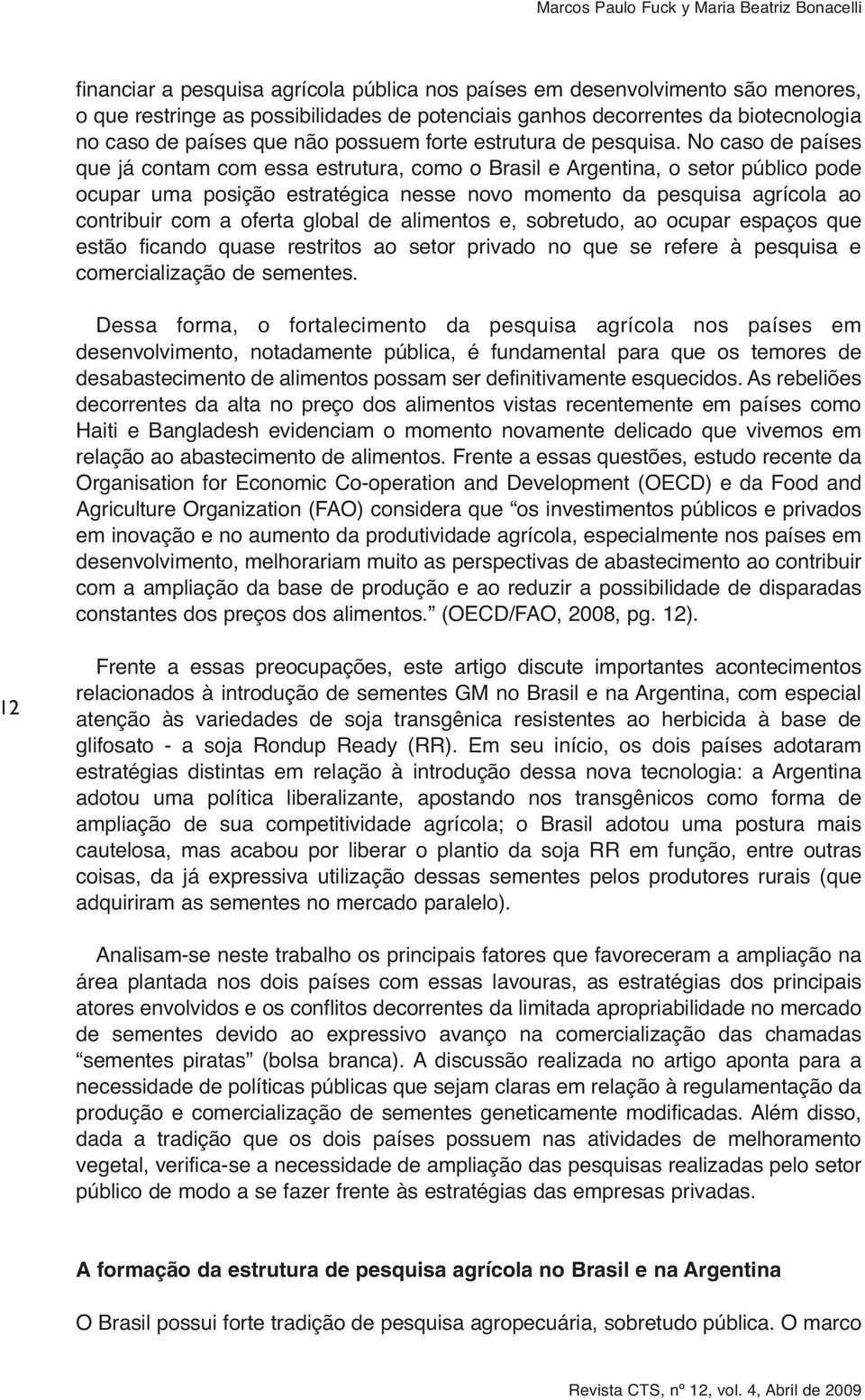 No caso de países que já contam com essa estrutura, como o Brasil e Argentina, o setor público pode ocupar uma posição estratégica nesse novo momento da pesquisa agrícola ao contribuir com a oferta