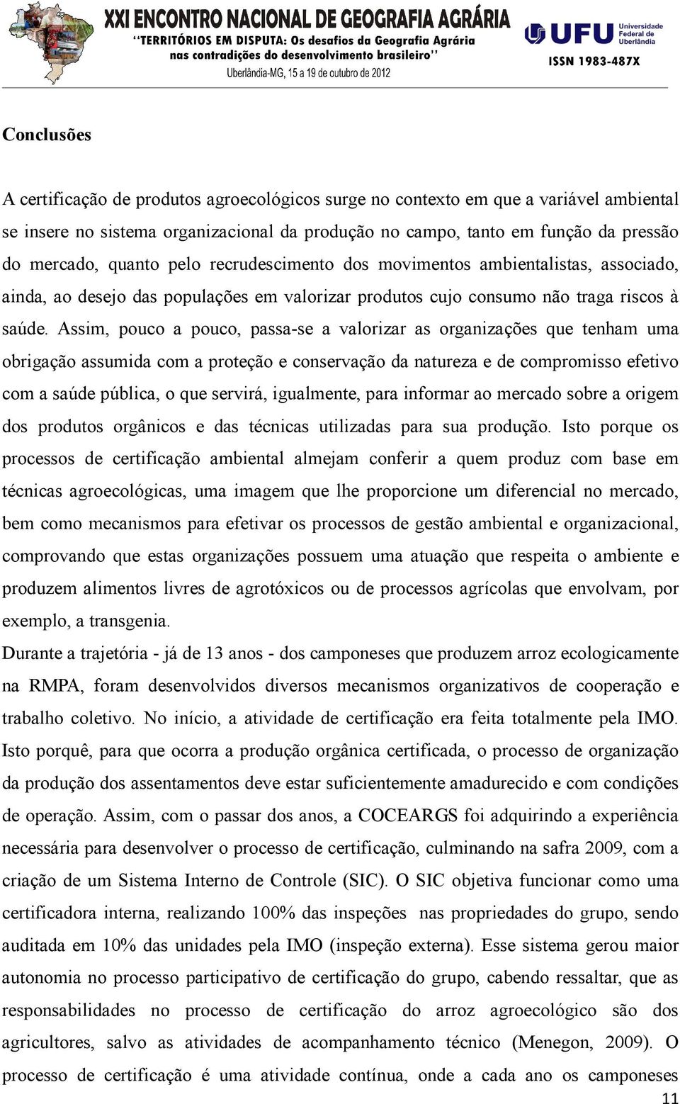 Assim, pouco a pouco, passa-se a valorizar as organizações que tenham uma obrigação assumida com a proteção e conservação da natureza e de compromisso efetivo com a saúde pública, o que servirá,