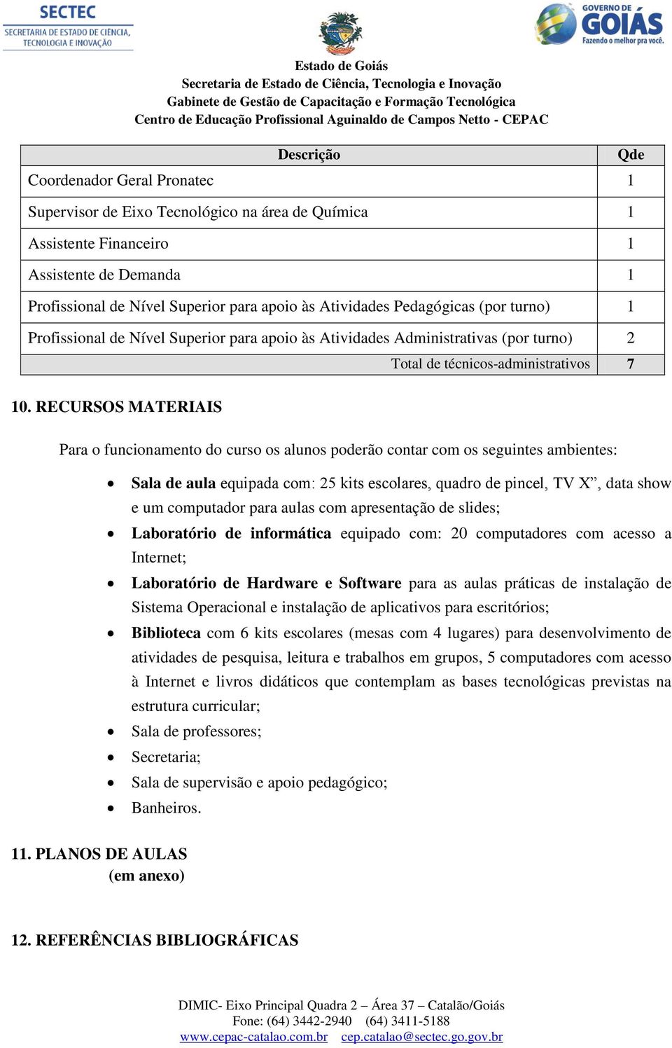 RECURSOS MATERIAIS Qde Total de técnicos-administrativos 7 Para o funcionamento do curso os alunos poderão contar com os seguintes ambientes: Sala de aula equipada com: 25 kits escolares, quadro de