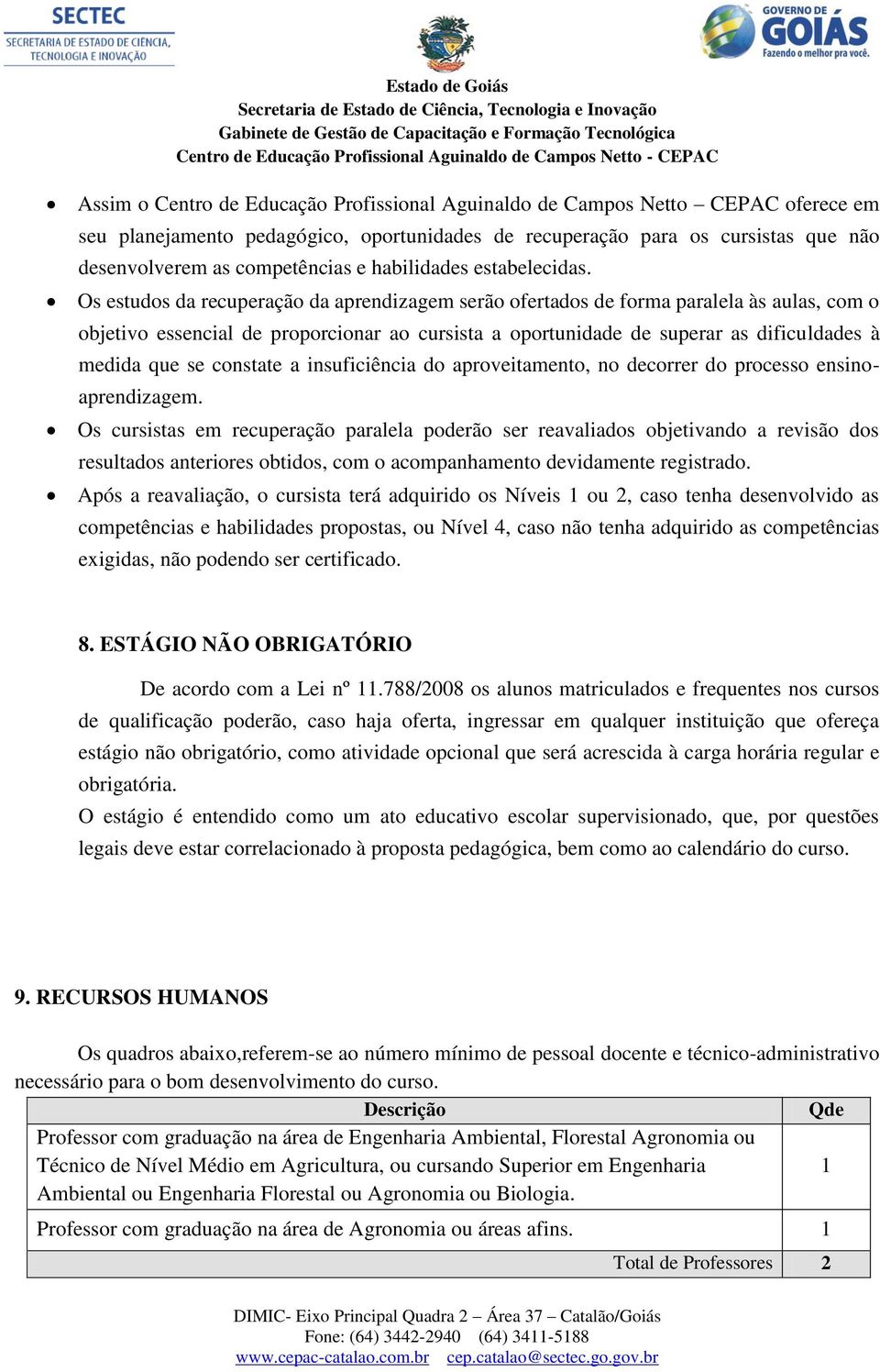 Os estudos da recuperação da aprendizagem serão ofertados de forma paralela às aulas, com o objetivo essencial de proporcionar ao cursista a oportunidade de superar as dificuldades à medida que se