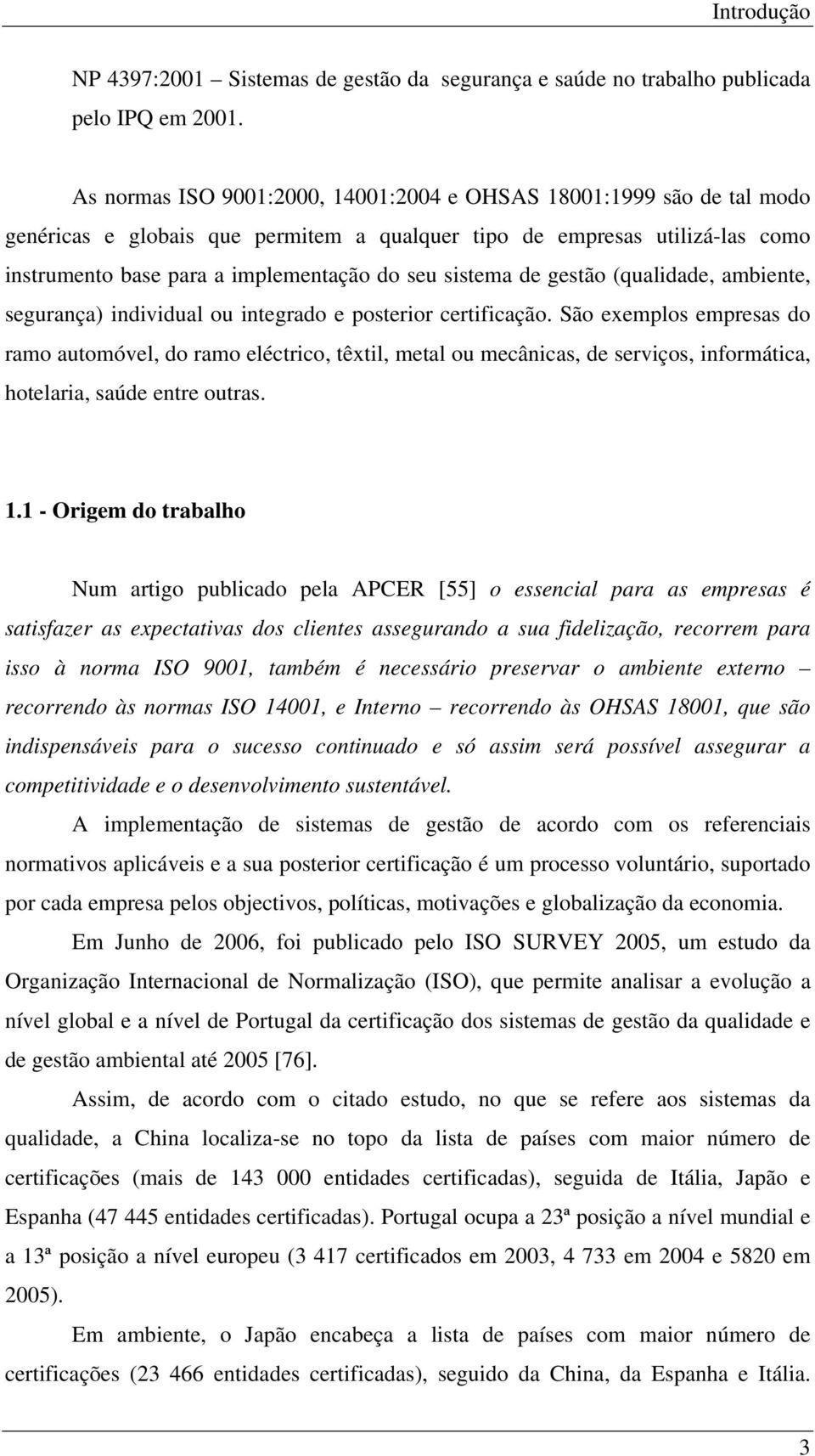 sistema de gestão (qualidade, ambiente, segurança) individual ou integrado e posterior certificação.