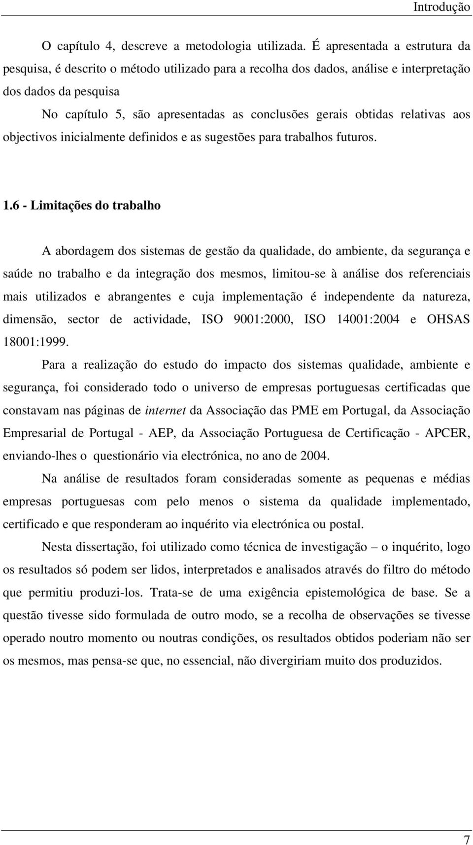 obtidas relativas aos objectivos inicialmente definidos e as sugestões para trabalhos futuros. 1.