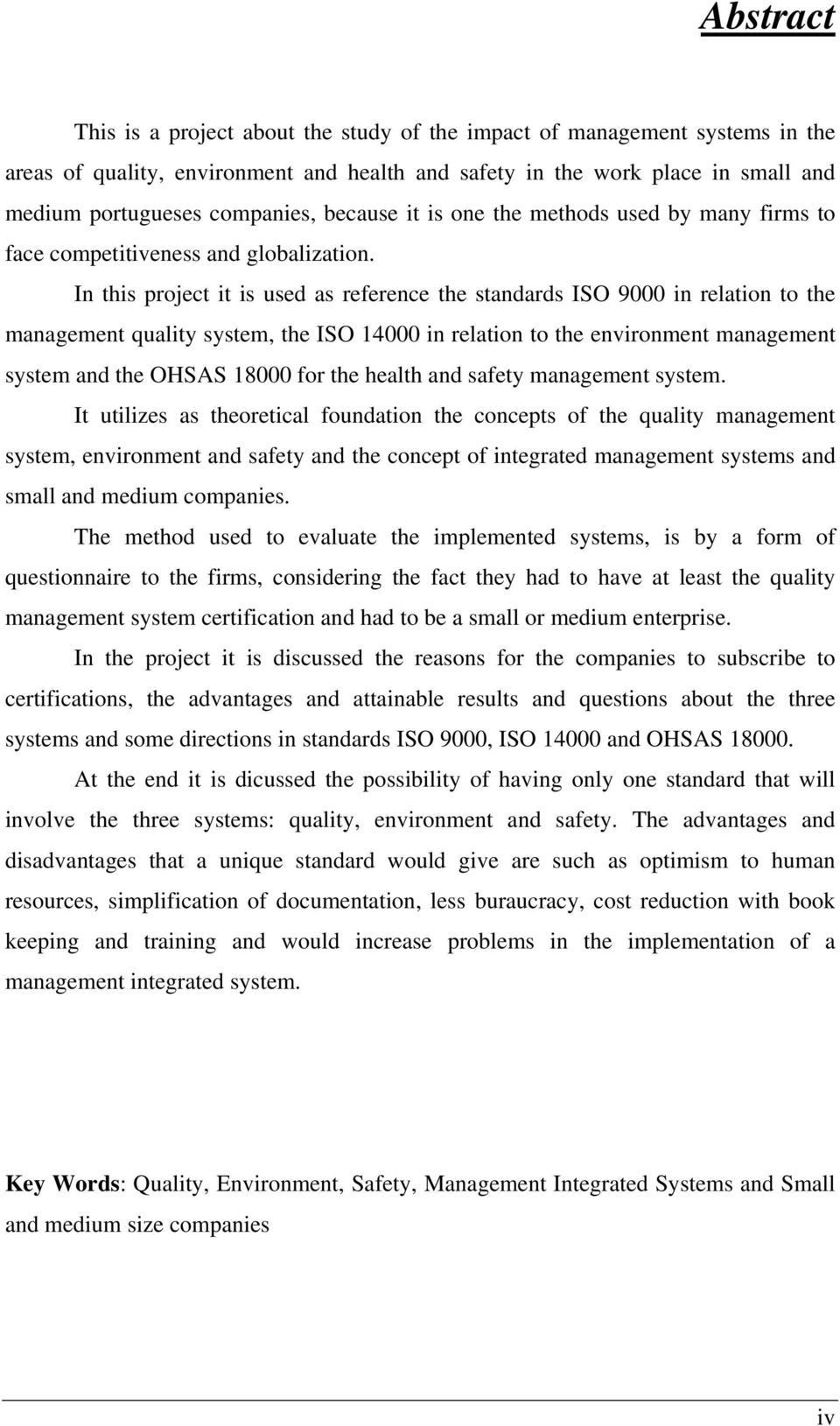 In this project it is used as reference the standards ISO 9000 in relation to the management quality system, the ISO 14000 in relation to the environment management system and the OHSAS 18000 for the