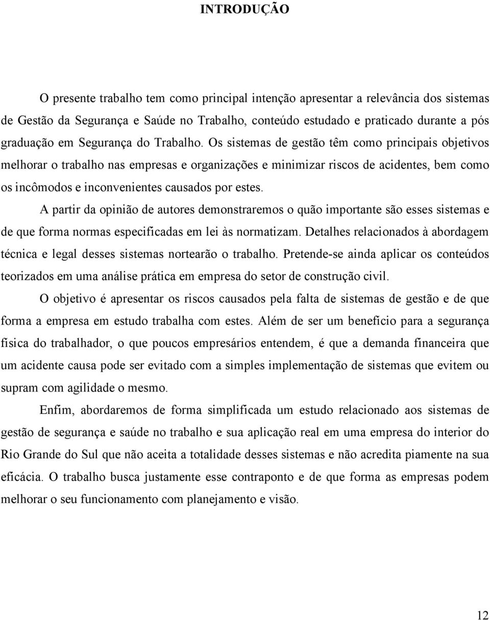 Os sistemas de gestão têm como principais objetivos melhorar o trabalho nas empresas e organizações e minimizar riscos de acidentes, bem como os incômodos e inconvenientes causados por estes.