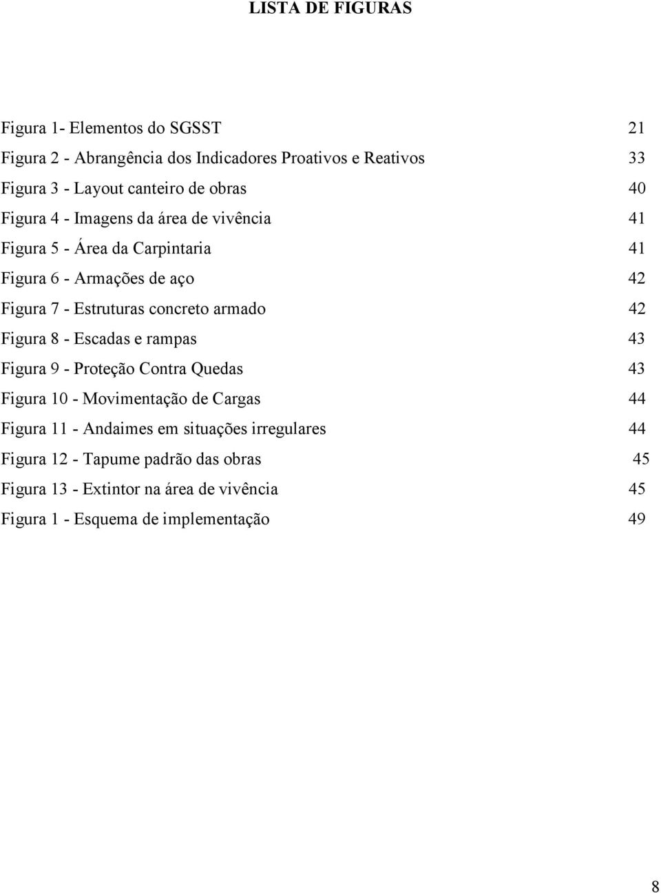 concreto armado 42 Figura 8 - Escadas e rampas 43 Figura 9 - Proteção Contra Quedas 43 Figura 10 - Movimentação de Cargas 44 Figura 11 -