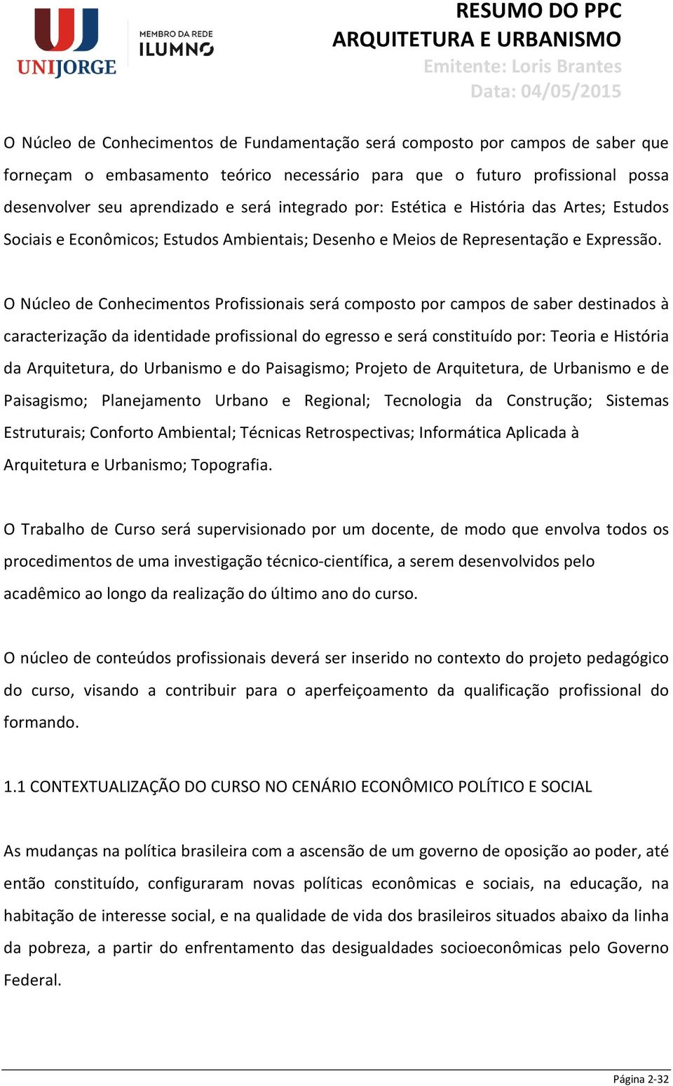 O Núcleo de Conhecimentos Profissionais será composto por campos de saber destinados à caracterização da identidade profissional do egresso e será constituído por: Teoria e História da Arquitetura,