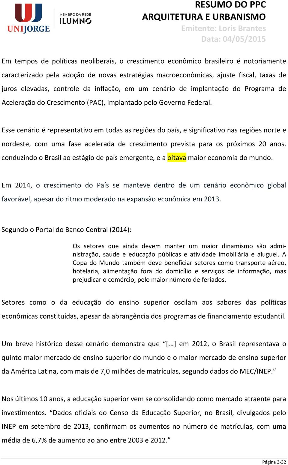 Esse cenário é representativo em todas as regiões do país, e significativo nas regiões norte e nordeste, com uma fase acelerada de crescimento prevista para os próximos 20 anos, conduzindo o Brasil