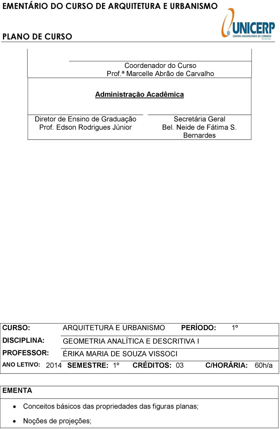 Bernardes CURSO: ARQUITETURA E URBANISMO PERÍODO: 1º DISCIPLINA: GEOMETRIA ANALÍTICA E DESCRITIVA I PROFESSOR: