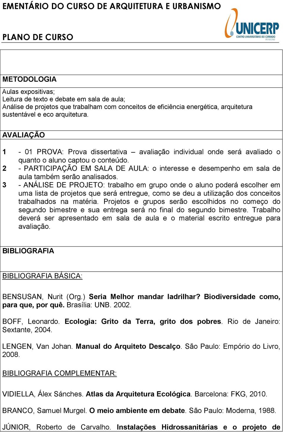 2 - PARTICIPAÇÃO EM SALA DE AULA: o interesse e desempenho em sala de aula também serão analisados.