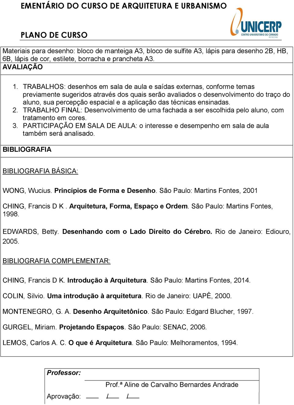 das técnicas ensinadas. 2. TRABALHO FINAL: Desenvolvimento de uma fachada a ser escolhida pelo aluno, com tratamento em cores. 3.