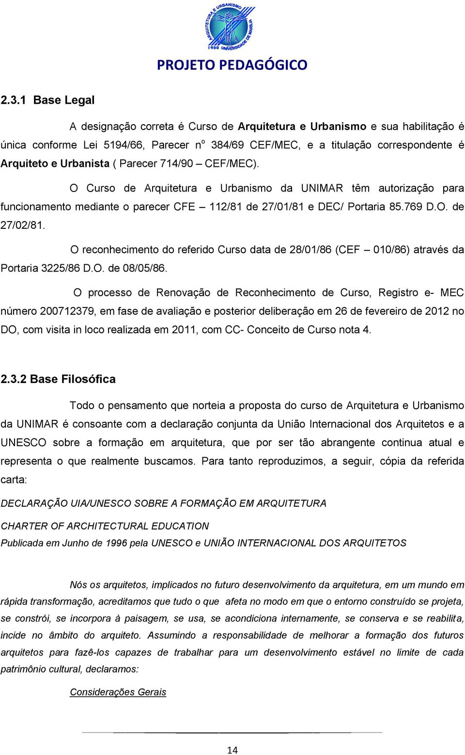 O reconhecimento do referido Curso data de 28/01/86 (CEF 010/86) através da Portaria 3225/86 D.O. de 08/05/86.