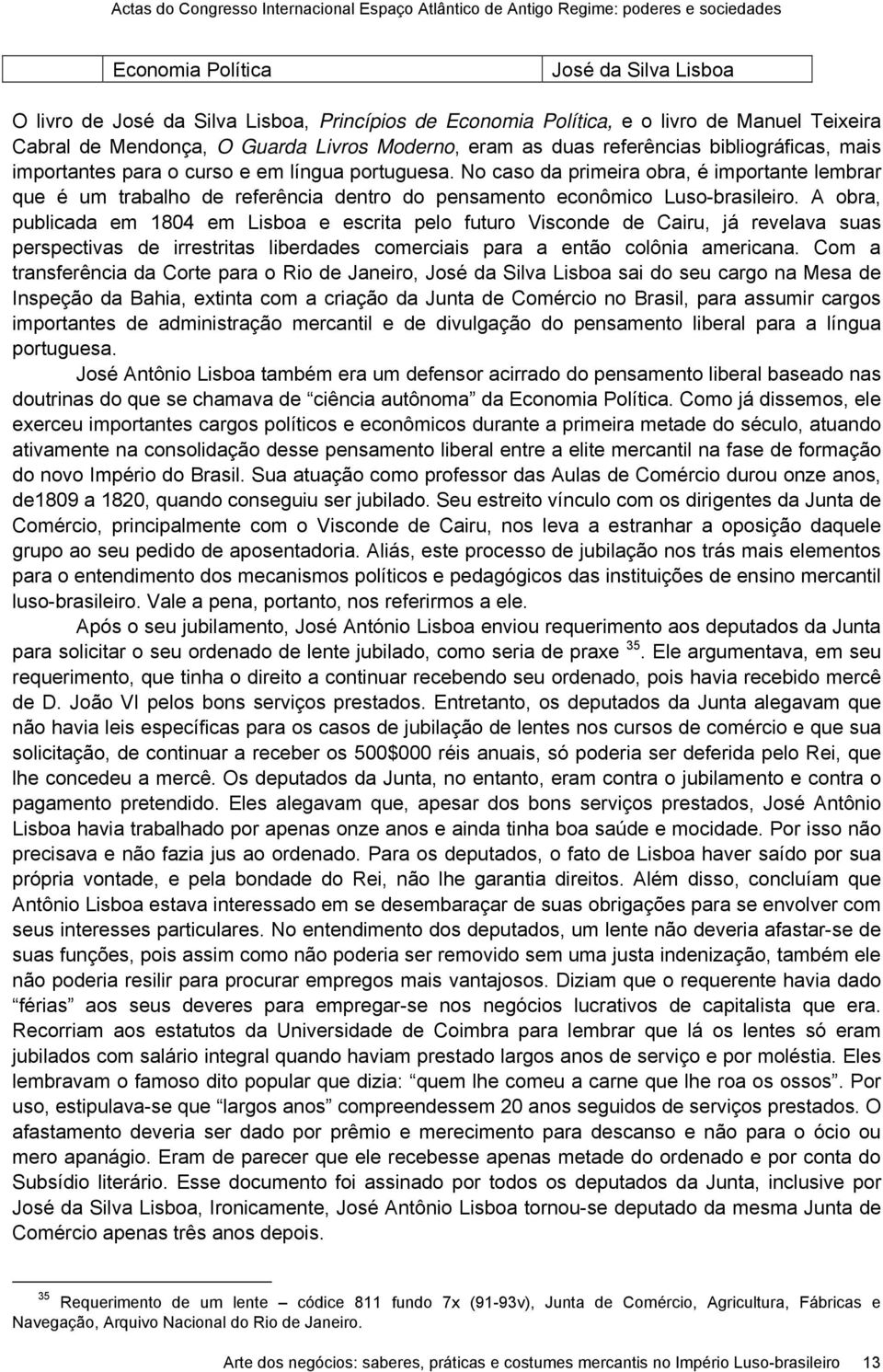 No caso da primeira obra, é importante lembrar que é um trabalho de referência dentro do pensamento econômico Luso-brasileiro.