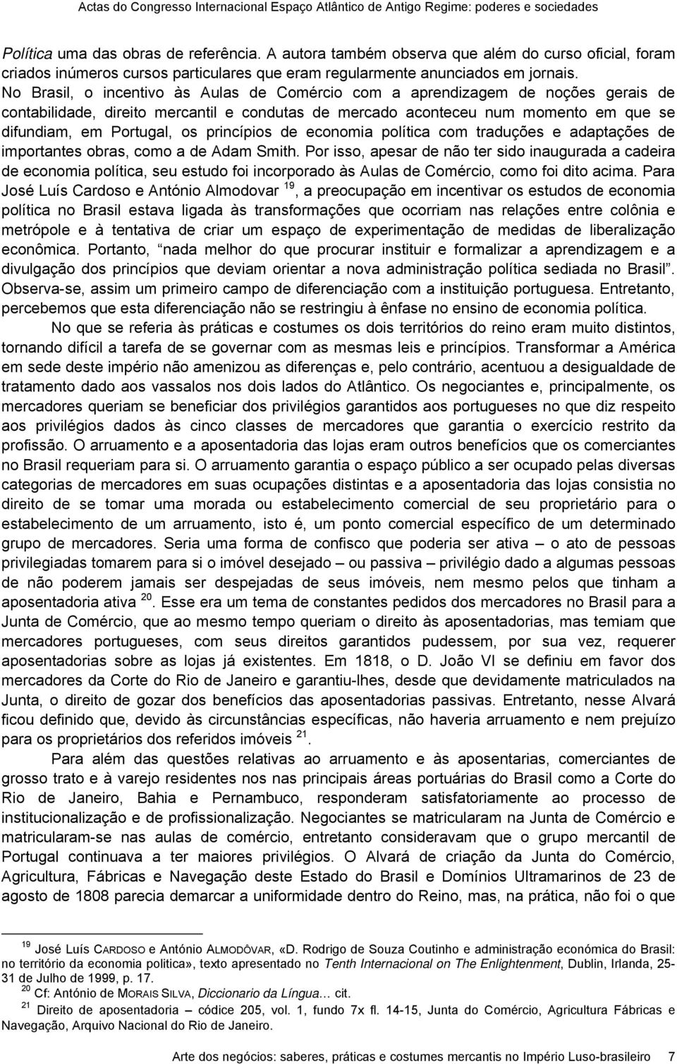 No Brasil, o incentivo às Aulas de Comércio com a aprendizagem de noções gerais de contabilidade, direito mercantil e condutas de mercado aconteceu num momento em que se difundiam, em Portugal, os