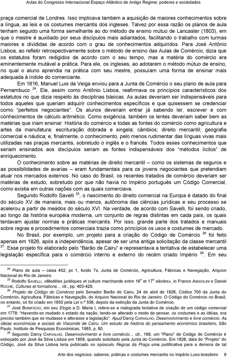 Talvez por essa razão os planos de aula tenham seguido uma forma semelhante ao do método de ensino mútuo de Lancaster (1803), em que o mestre é auxiliado por seus discípulos mais adiantados,