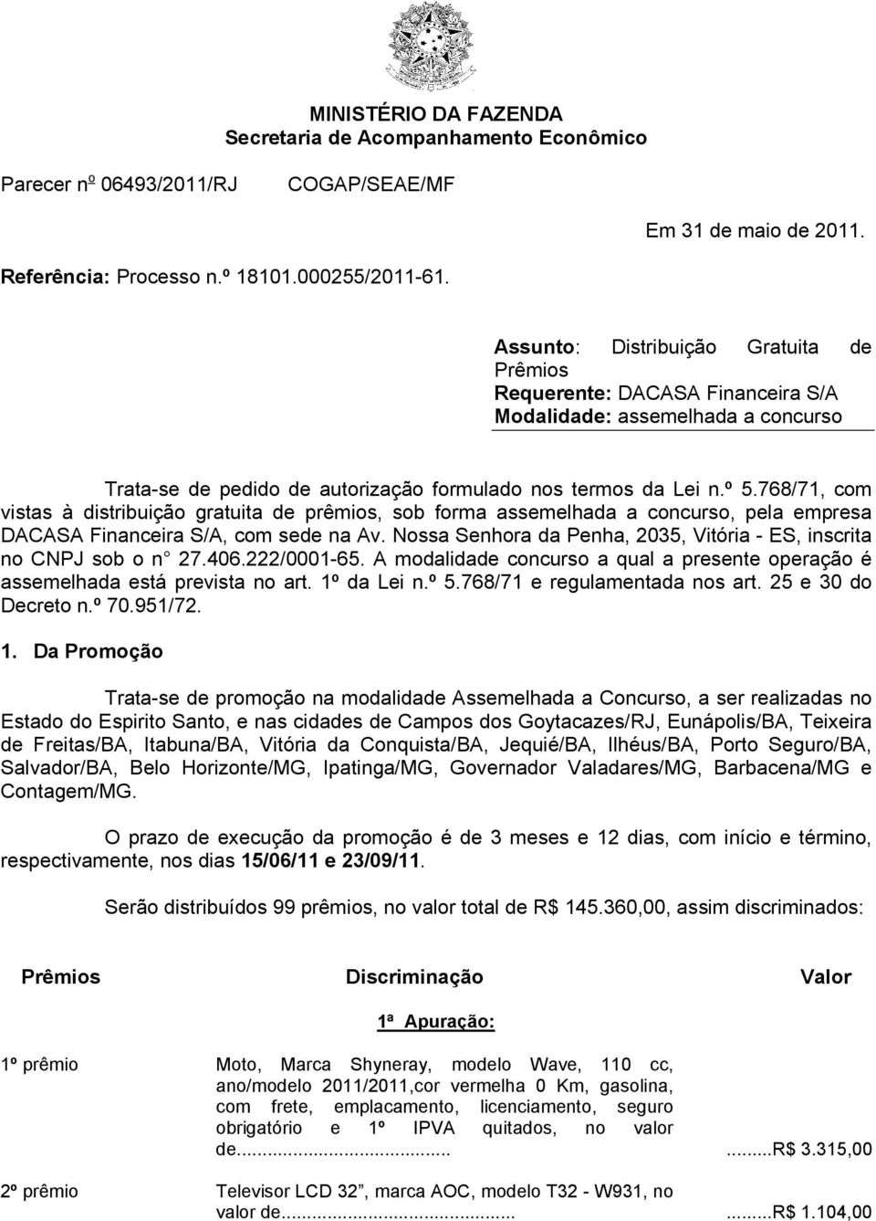 768/71, com vistas à distribuição gratuita de prêmios, sob forma assemelhada a concurso, pela empresa DACASA Financeira S/A, com sede na Av.