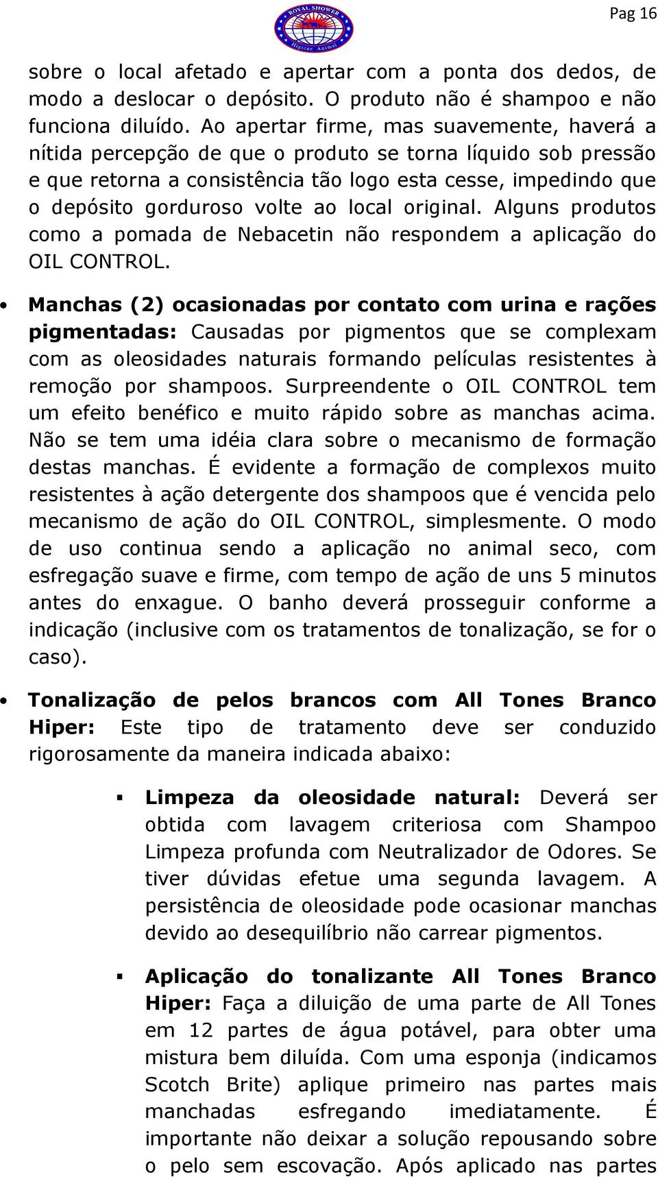 local original. Alguns produtos como a pomada de Nebacetin não respondem a aplicação do OIL CONTROL.