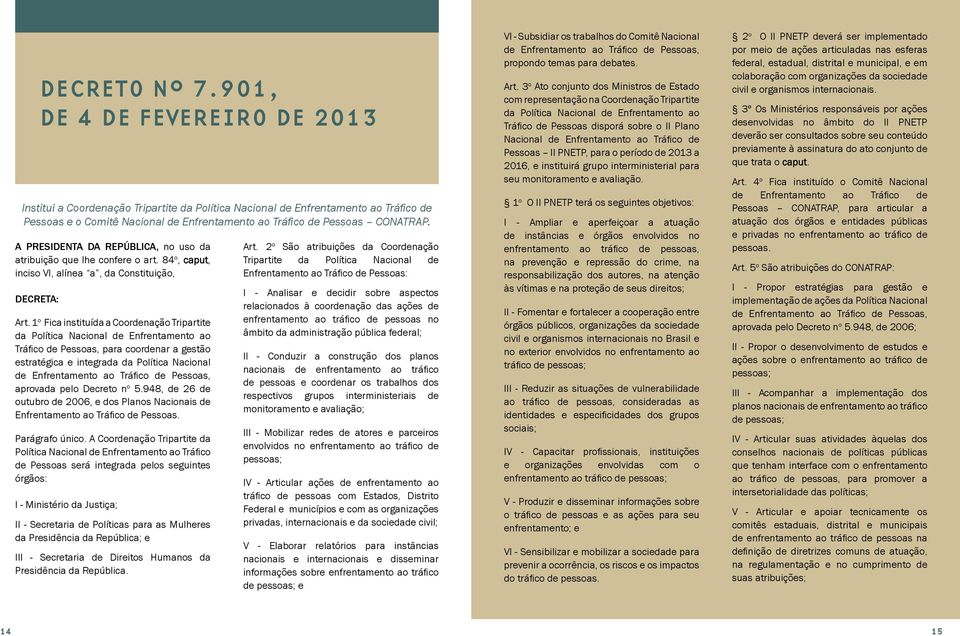 1 o Fica instituída a Coordenação Tripartite da Política Nacional de Enfrentamento ao Tráfico de Pessoas, para coordenar a gestão estratégica e integrada da Política Nacional de Enfrentamento ao