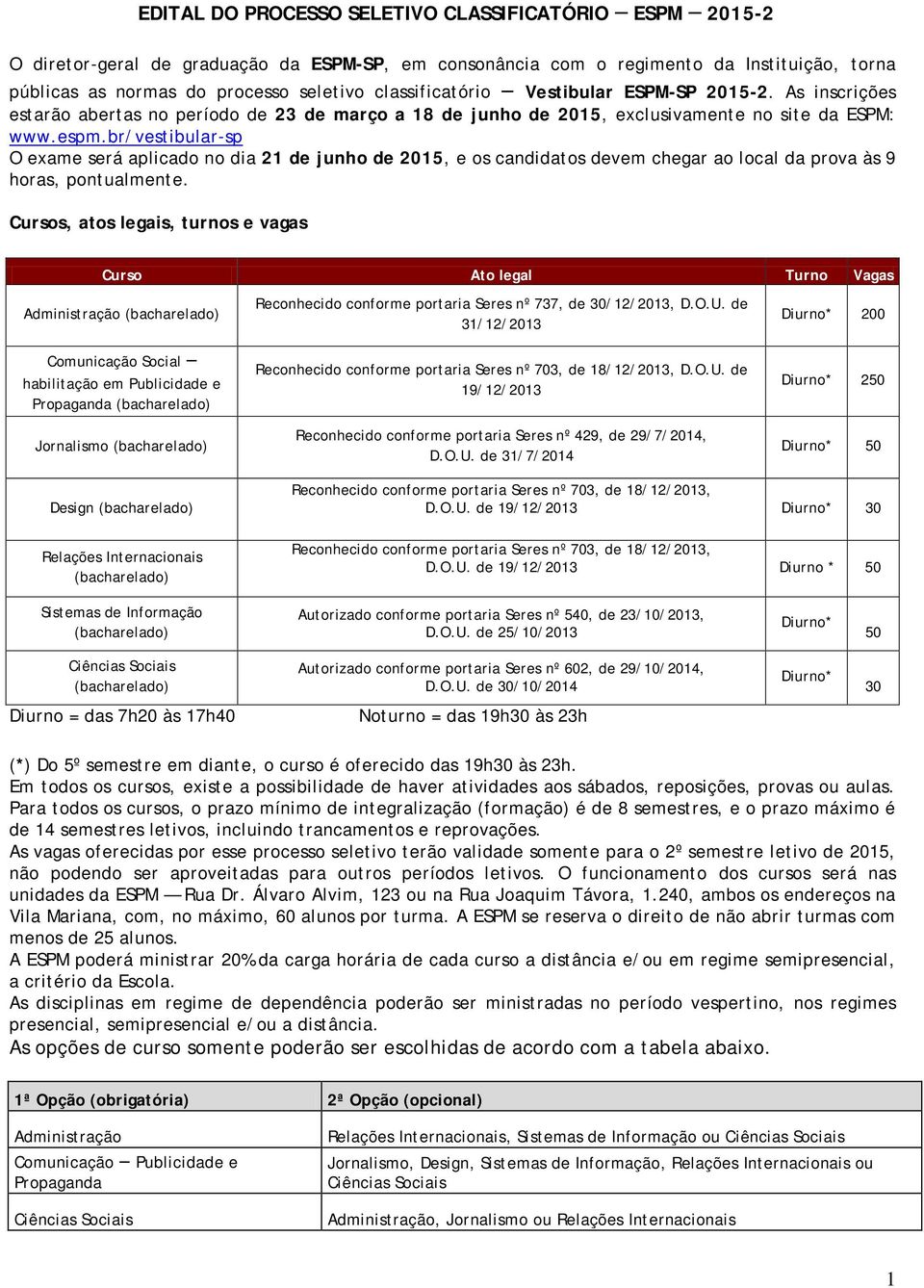 br/vestibular-sp O exame será aplicado no dia 21 de junho de 2015, e os candidatos devem chegar ao local da prova às 9 horas, pontualmente.