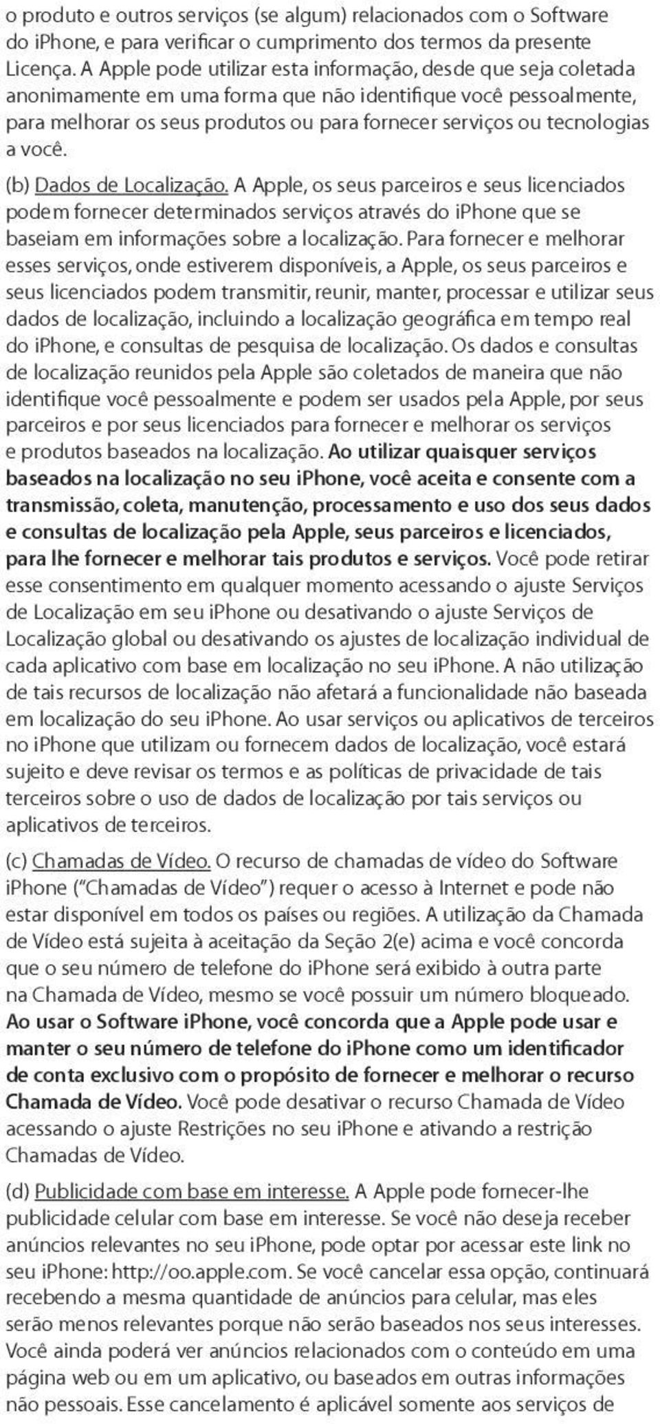 a você. (b) Dados de Localização. A Apple, os seus parceiros e seus licenciados podem fornecer determinados serviços através do iphone que se baseiam em informações sobre a localização.