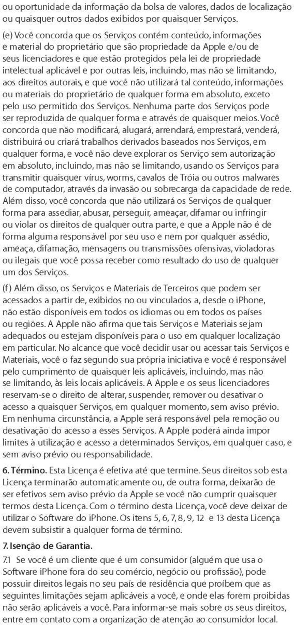 intelectual aplicável e por outras leis, incluindo, mas não se limitando, aos direitos autorais, e que você não utilizará tal conteúdo, informações ou materiais do proprietário de qualquer forma em