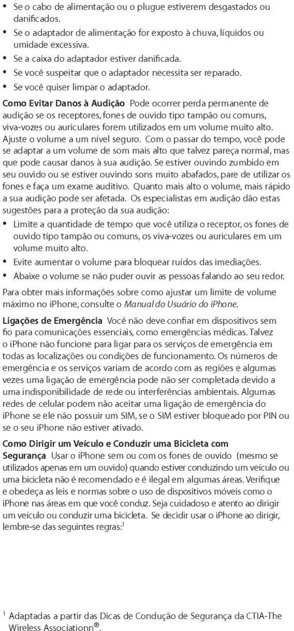 Como Evitar Danos à Audição Pode ocorrer perda permanente de audição se os receptores, fones de ouvido tipo tampão ou comuns, viva-vozes ou auriculares forem utilizados em um volume muito alto.