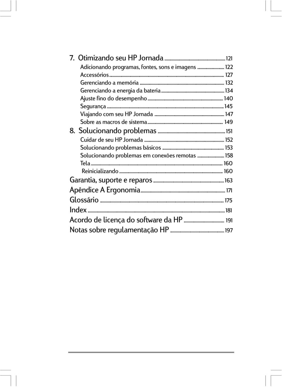 .. 149 8. Solucionando problemas... 151 Cuidar de seu HP Jornada... 152 Solucionando problemas básicos... 153 Solucionando problemas em conexões remotas... 158 Tela.