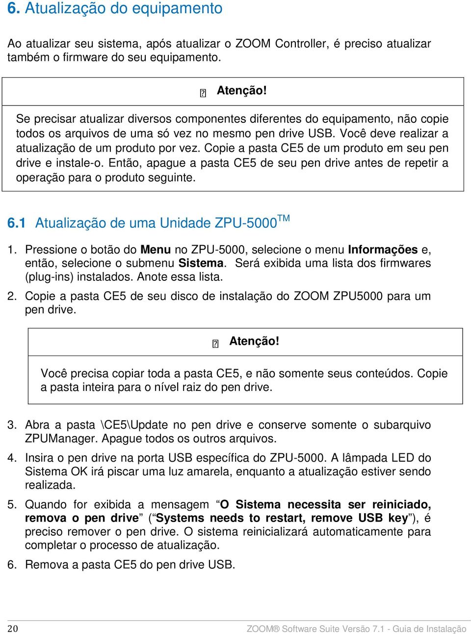 Copie a pasta CE5 de um produto em seu pen drive e instale-o. Então, apague a pasta CE5 de seu pen drive antes de repetir a operação para o produto seguinte. 6.