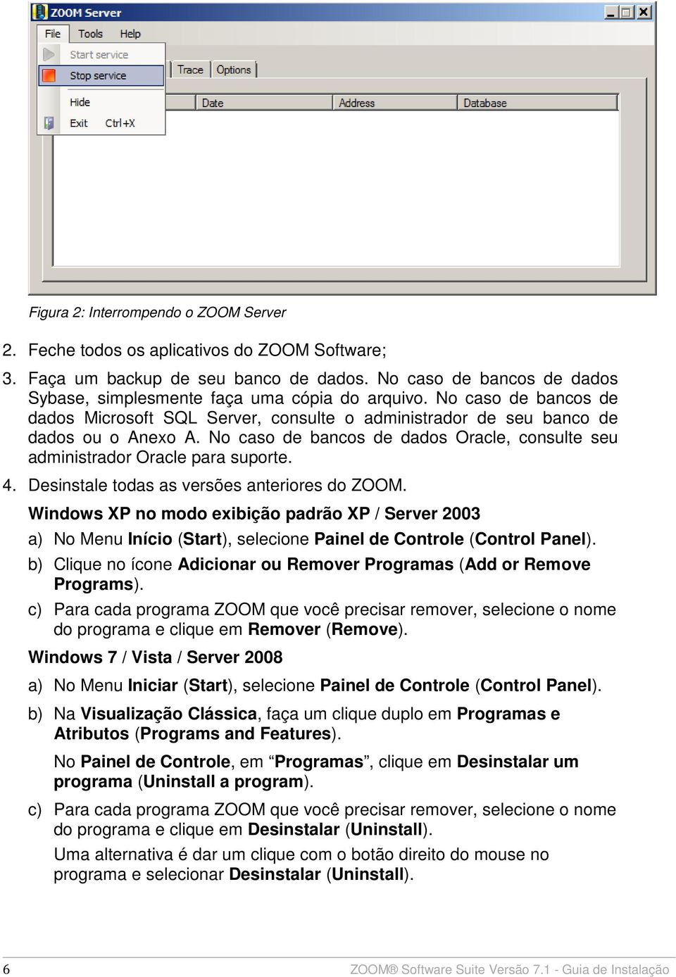 No caso de bancos de dados Oracle, consulte seu administrador Oracle para suporte. 4. Desinstale todas as versões anteriores do ZOOM.