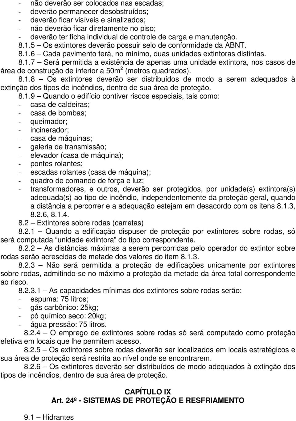 8.1.8 Os extintores deverão ser distribuídos de modo a serem adequados à extinção dos tipos de incêndios, dentro de sua área de proteção. 8.1.9 Quando o edifício contiver riscos especiais, tais como: