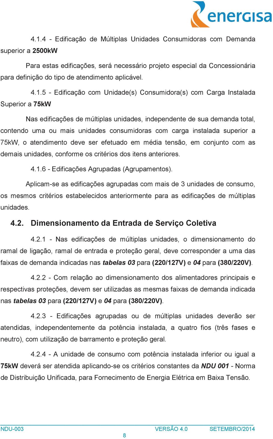 5 - Edificação com Unidade(s) Consumidora(s) com Carga Instalada Superior a 75kW Nas edificações de múltiplas unidades, independente de sua demanda total, contendo uma ou mais unidades consumidoras