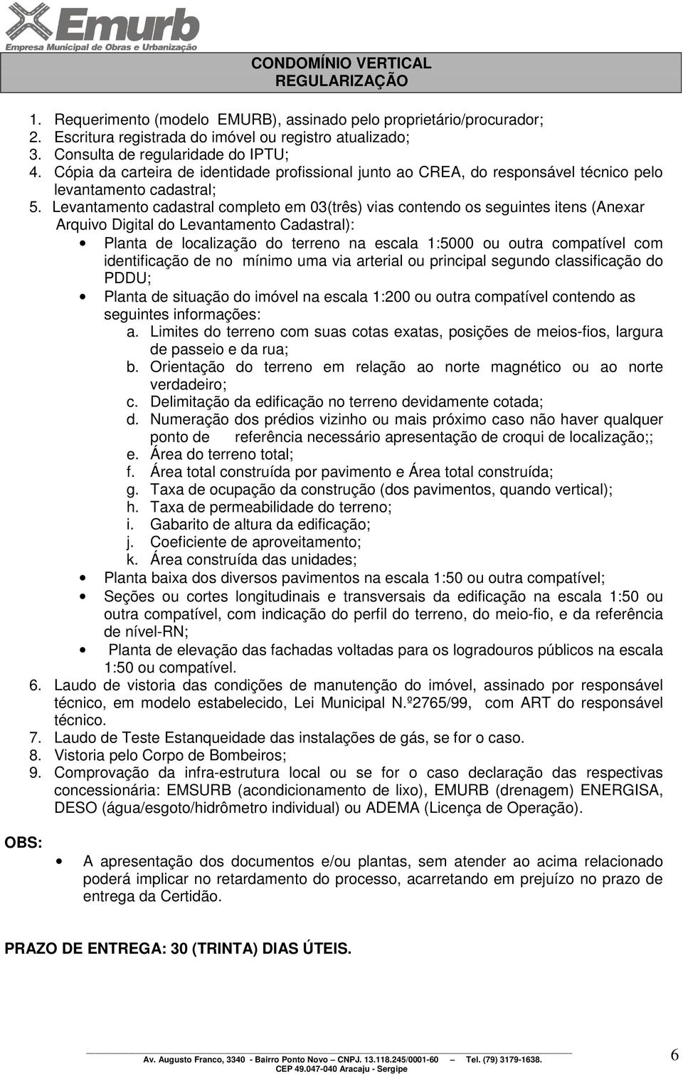 Levantamento cadastral completo em 03(três) vias contendo os seguintes itens (Anexar Arquivo Digital do Levantamento Cadastral): Planta de localização do terreno na escala 1:5000 ou outra compatível