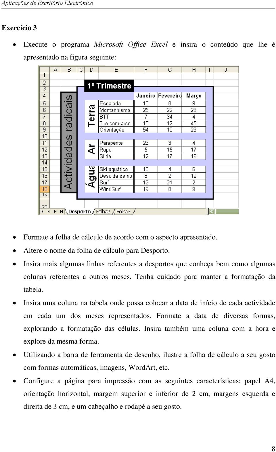 Tenha cuidado para manter a formatação da tabela. Insira uma coluna na tabela onde possa colocar a data de início de cada actividade em cada um dos meses representados.