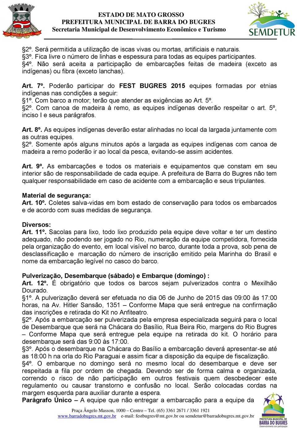 Poderão participar do FEST BUGRES 2015 equipes formadas por etnias indígenas nas condições a seguir: 1º. Com barco a motor; terão que atender as exigências ao Art. 5º. 2º.