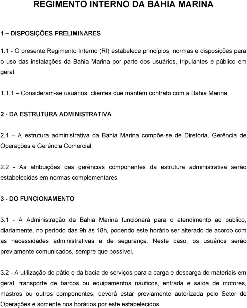 2 - DA ESTRUTURA ADMINISTRATIVA 2.1 A estrutura administrativa da Bahia Marina compõe-se de Diretoria, Gerência de Operações e Gerência Comercial. 2.2 - As atribuições das gerências componentes da estrutura administrativa serão estabelecidas em normas complementares.