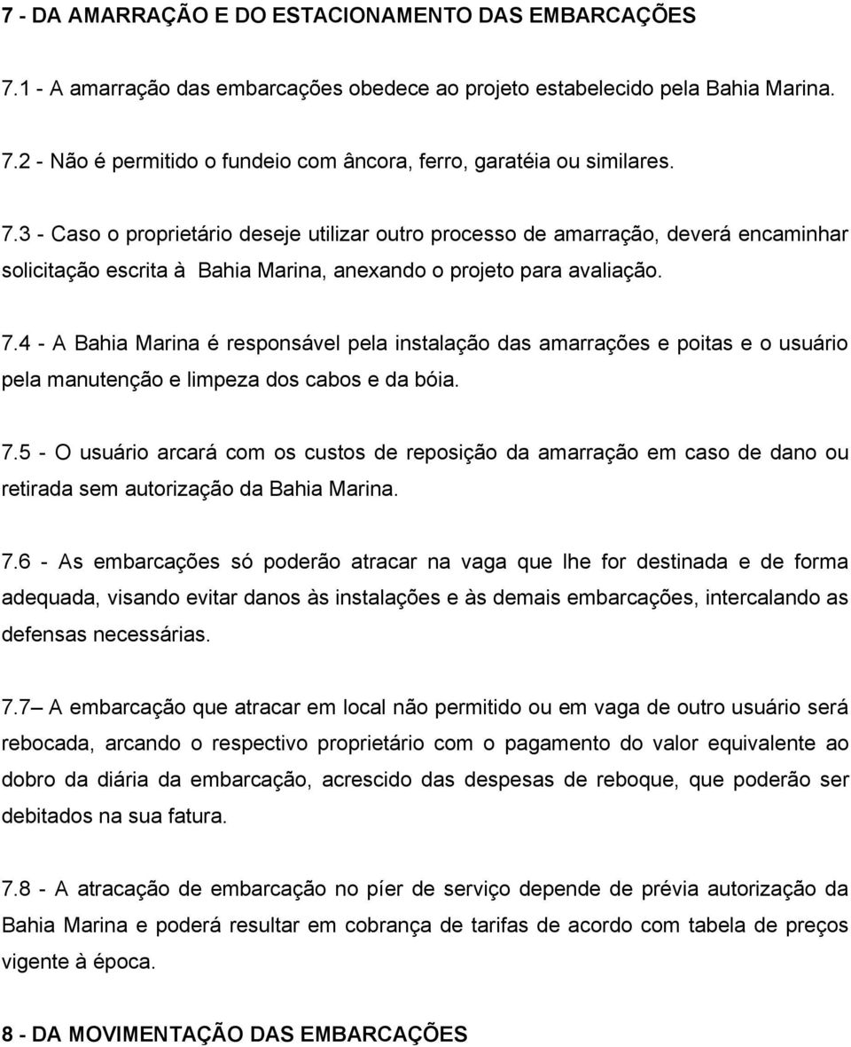 4 - A Bahia Marina é responsável pela instalação das amarrações e poitas e o usuário pela manutenção e limpeza dos cabos e da bóia. 7.