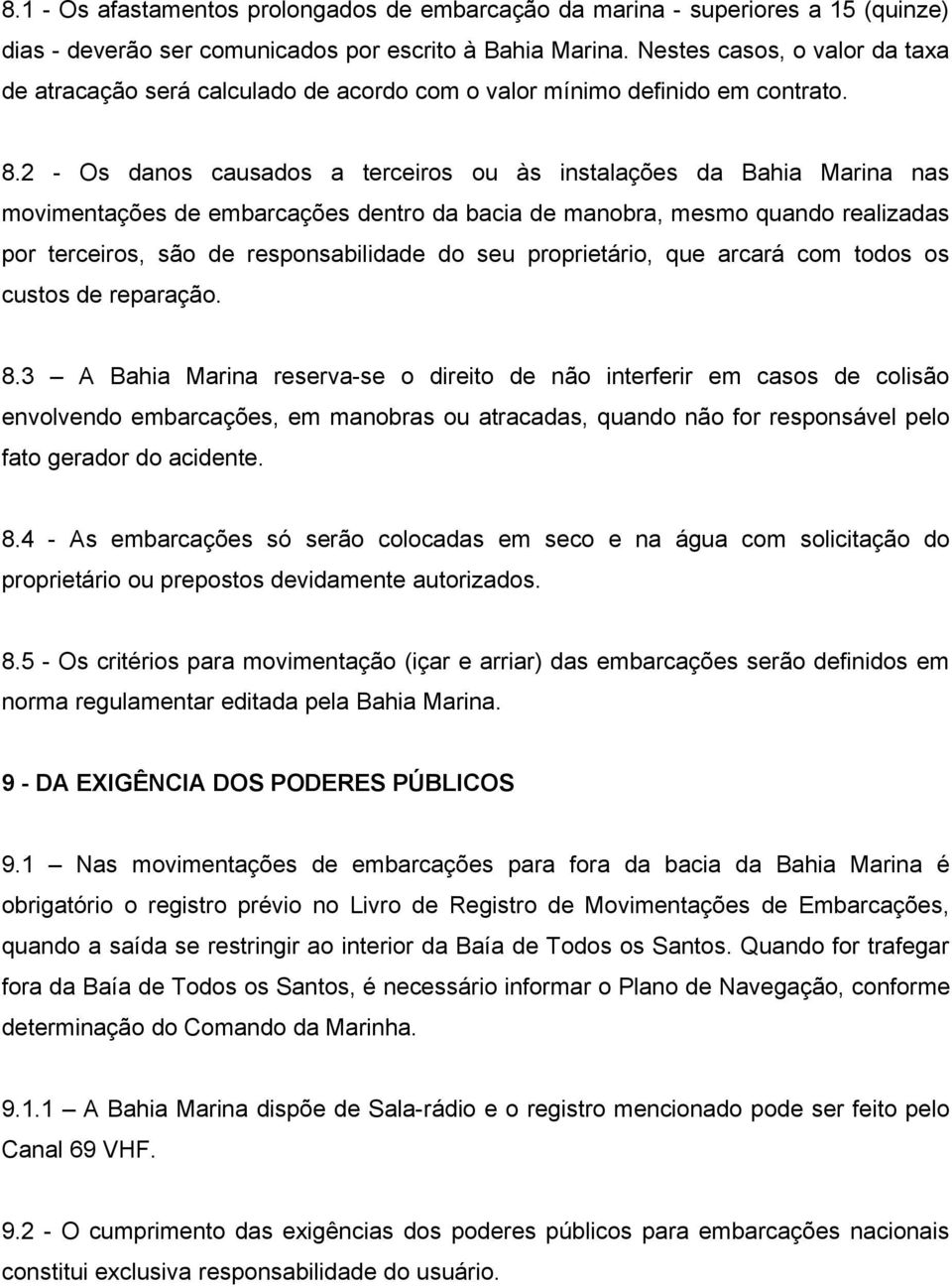 2 - Os danos causados a terceiros ou às instalações da Bahia Marina nas movimentações de embarcações dentro da bacia de manobra, mesmo quando realizadas por terceiros, são de responsabilidade do seu