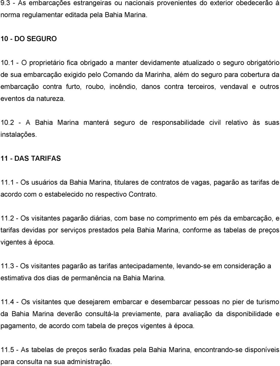 roubo, incêndio, danos contra terceiros, vendaval e outros eventos da natureza. 10.2 - A Bahia Marina manterá seguro de responsabilidade civil relativo às suas instalações. 11 - DAS TARIFAS 11.