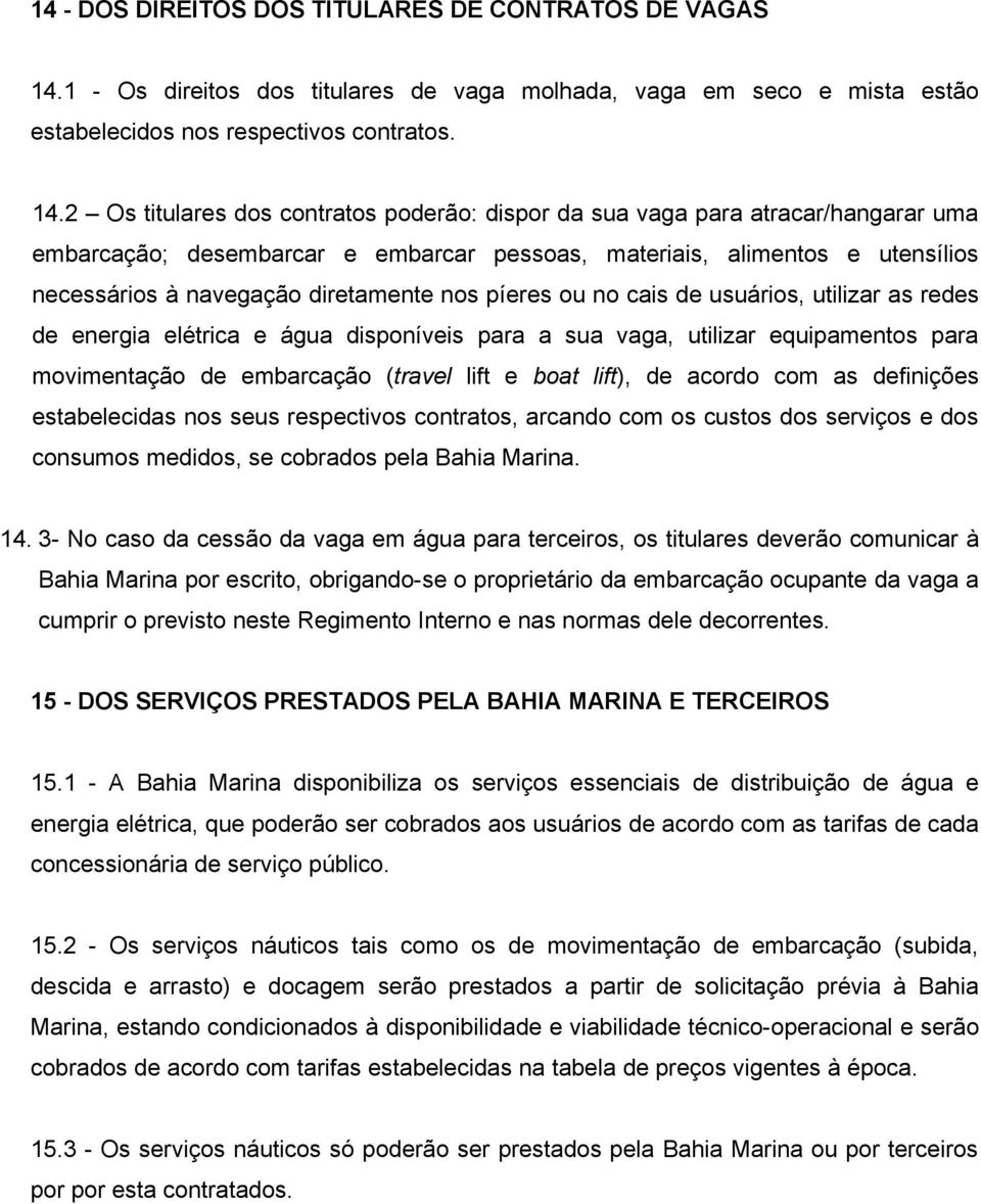 2 Os titulares dos contratos poderão: dispor da sua vaga para atracar/hangarar uma embarcação; desembarcar e embarcar pessoas, materiais, alimentos e utensílios necessários à navegação diretamente