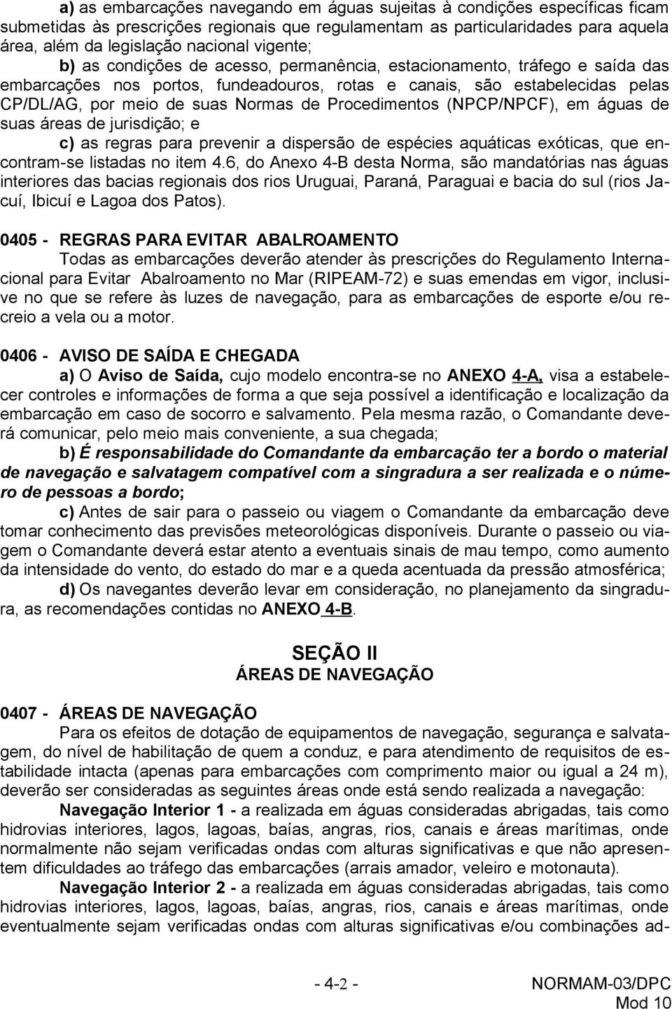 Procedimentos (NPCP/NPCF), em águas de suas áreas de jurisdição; e c) as regras para prevenir a dispersão de espécies aquáticas exóticas, que encontram-se listadas no item 4.