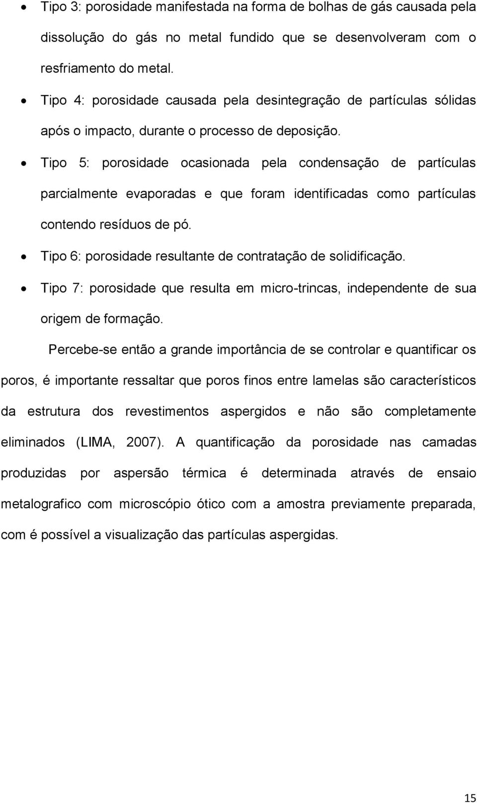 Tipo 5: porosidade ocasionada pela condensação de partículas parcialmente evaporadas e que foram identificadas como partículas contendo resíduos de pó.