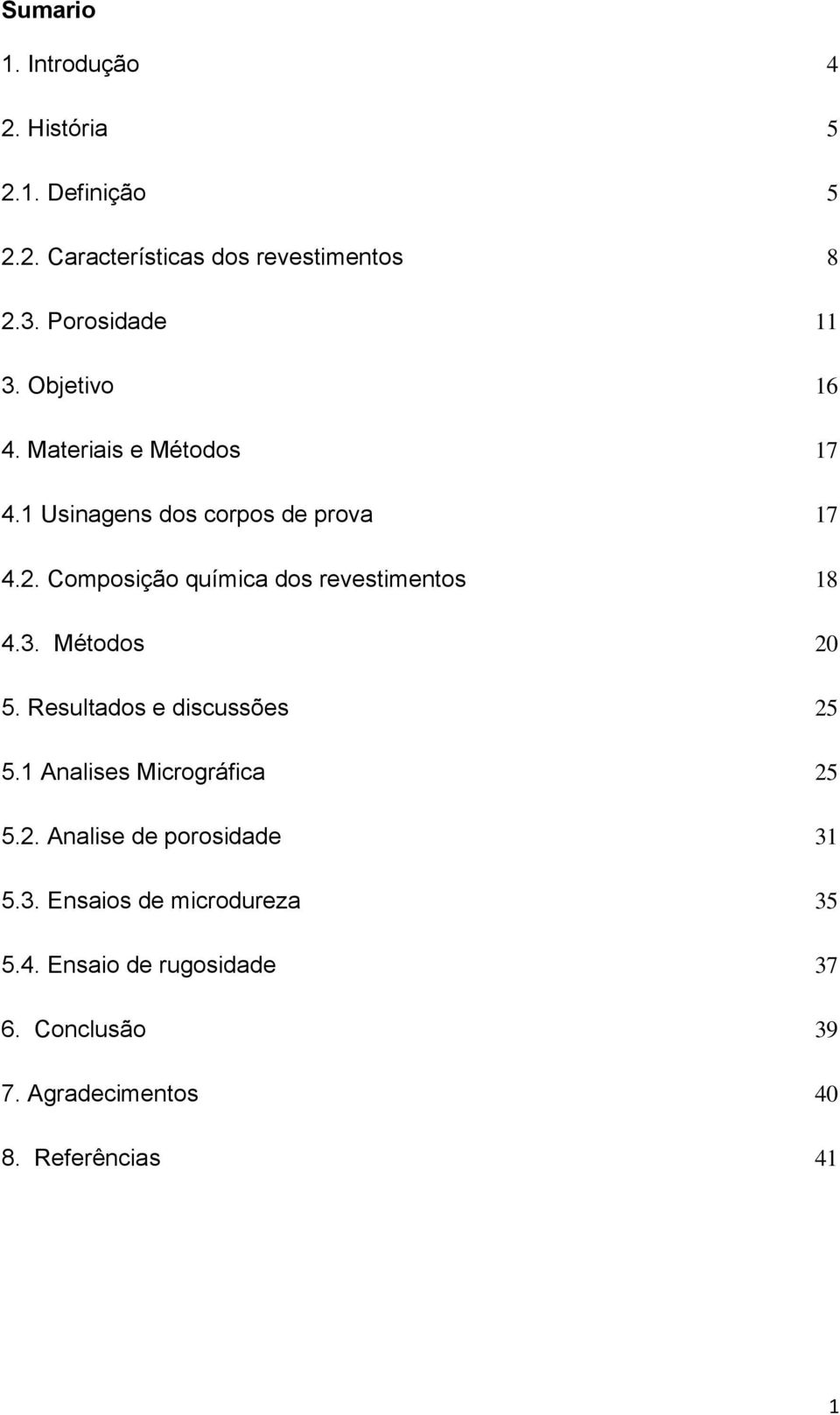 Composição química dos revestimentos 18 4.3. Métodos 20 5. Resultados e discussões 25 5.