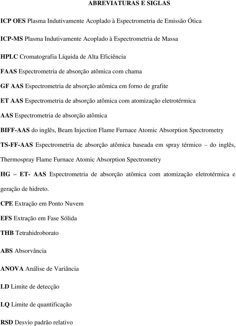 Espectrometria de absorção atômica BIFF-AAS do inglês, Beam Injection Flame Furnace Atomic Absorption Spectrometry TS-FF-AAS Espectrometria de absorção atômica baseada em spray térmico do inglês,