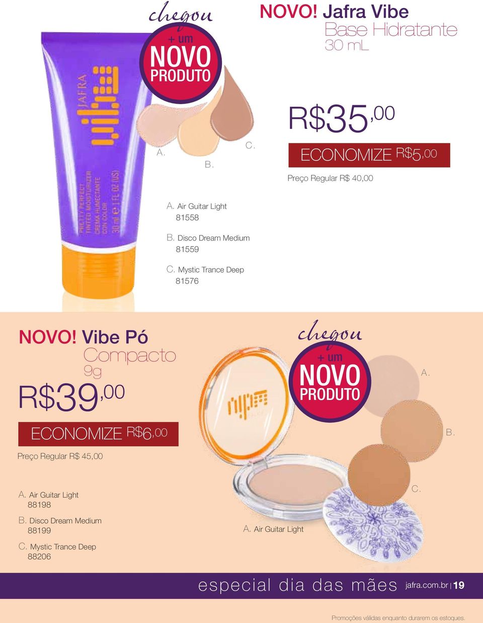 Vibe Pó Compacto 9g R$39,00 chegou + um NOVO PRODUTO A. ECONOMIZE R$6,00 B. Preço Regular R$ 45,00 A. Air Guitar Light 88198 C. B. Disco Dream Medium 88199 A.